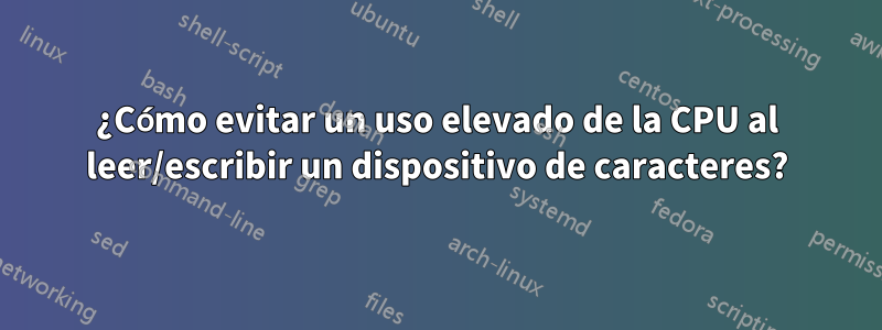 ¿Cómo evitar un uso elevado de la CPU al leer/escribir un dispositivo de caracteres?