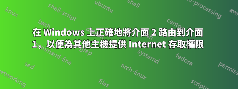 在 Windows 上正確地將介面 2 路由到介面 1，以便為其他主機提供 Internet 存取權限