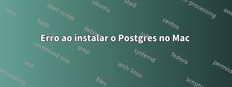 Erro ao instalar o Postgres no Mac