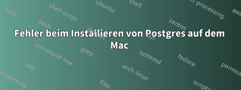 Fehler beim Installieren von Postgres auf dem Mac