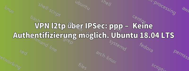 VPN l2tp über IPSec: ppp – Keine Authentifizierung möglich. Ubuntu 18.04 LTS