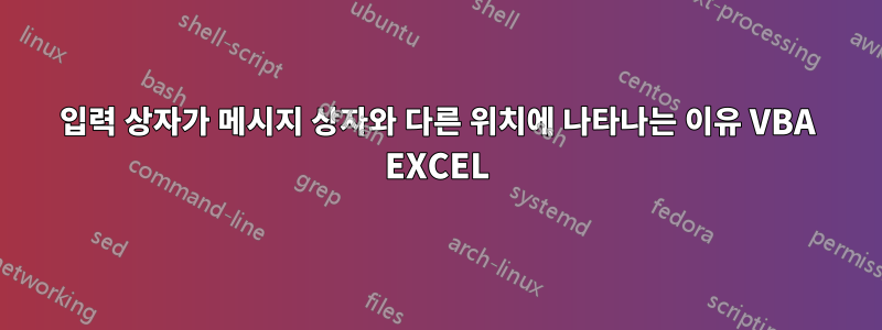 입력 상자가 메시지 상자와 다른 위치에 나타나는 이유 VBA EXCEL