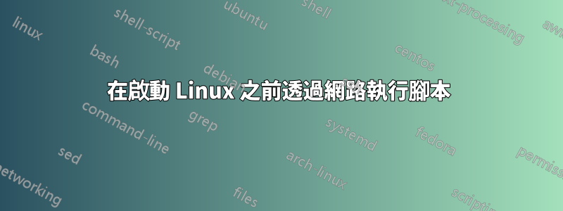 在啟動 Linux 之前透過網路執行腳本