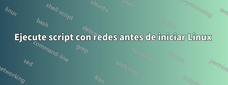 Ejecute script con redes antes de iniciar Linux