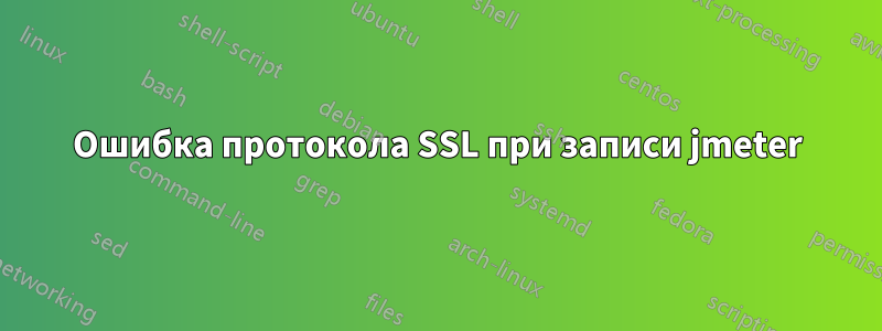 Ошибка протокола SSL при записи jmeter