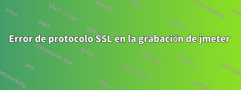 Error de protocolo SSL en la grabación de jmeter