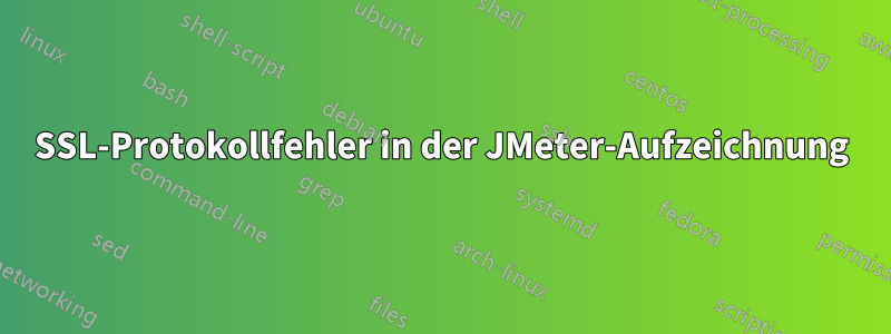 SSL-Protokollfehler in der JMeter-Aufzeichnung