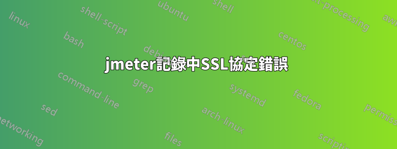 jmeter記錄中SSL協定錯誤