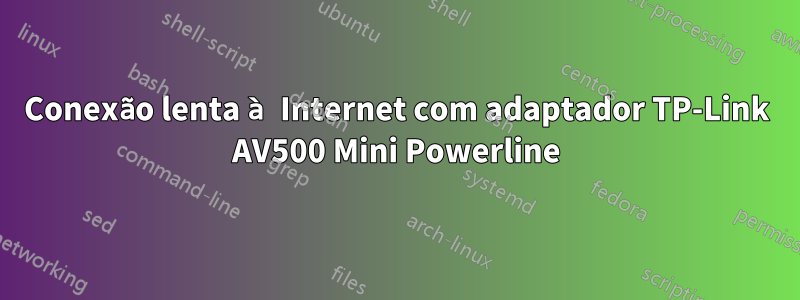 Conexão lenta à Internet com adaptador TP-Link AV500 Mini Powerline