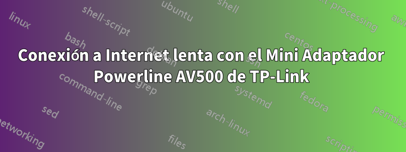 Conexión a Internet lenta con el Mini Adaptador Powerline AV500 de TP-Link