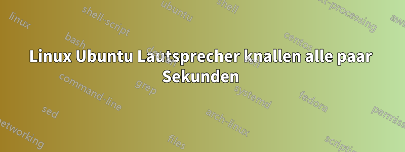 Linux Ubuntu Lautsprecher knallen alle paar Sekunden