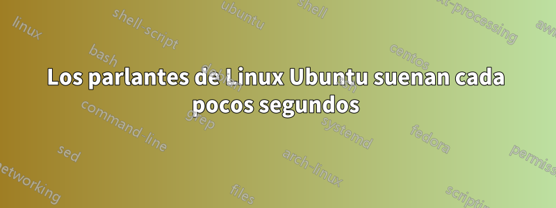 Los parlantes de Linux Ubuntu suenan cada pocos segundos