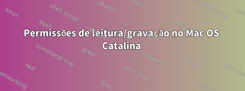 Permissões de leitura/gravação no Mac OS Catalina