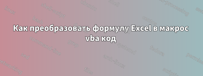 Как преобразовать формулу Excel в макрос vba код