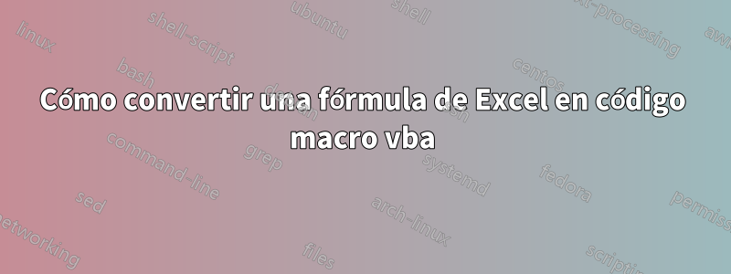 Cómo convertir una fórmula de Excel en código macro vba