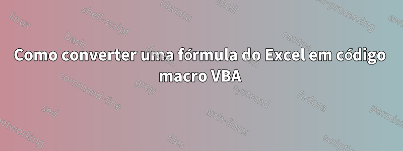 Como converter uma fórmula do Excel em código macro VBA