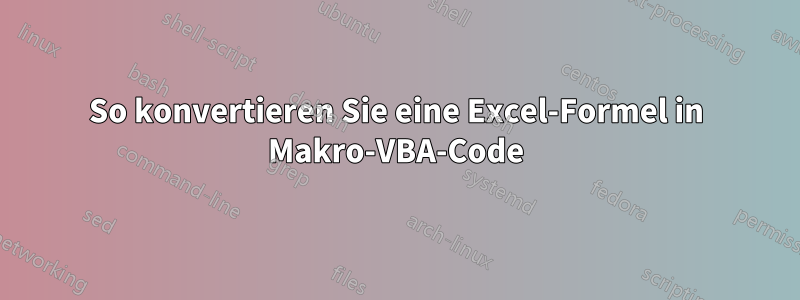 So konvertieren Sie eine Excel-Formel in Makro-VBA-Code