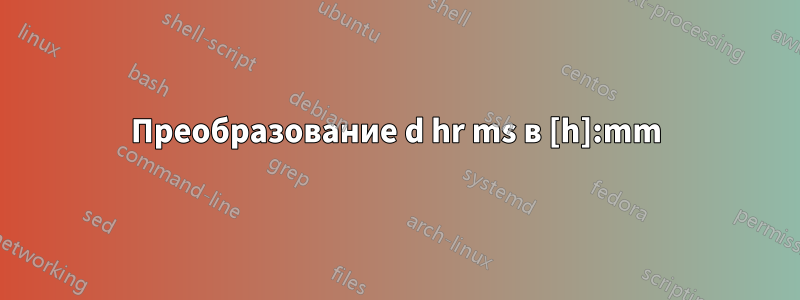 Преобразование d hr ms в [h]:mm