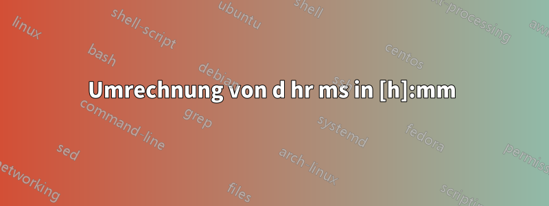 Umrechnung von d hr ms in [h]:mm