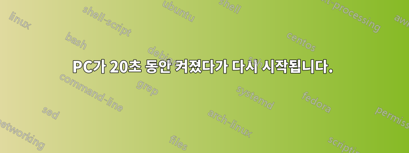 PC가 20초 동안 켜졌다가 다시 시작됩니다.