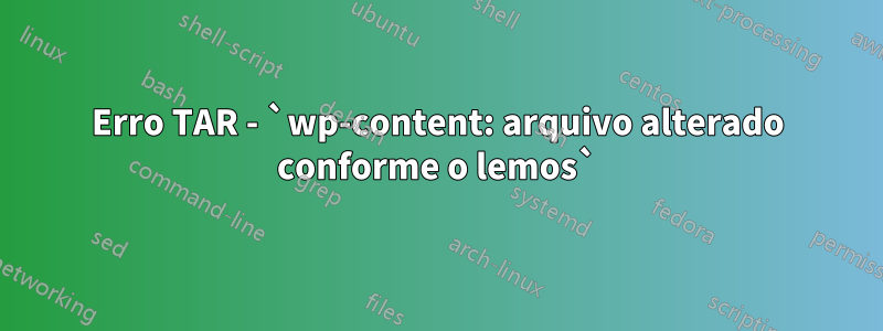 Erro TAR - `wp-content: arquivo alterado conforme o lemos`