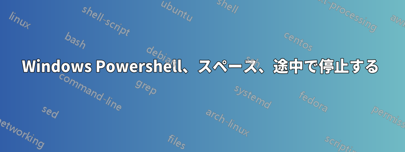 Windows Powershell、スペース、途中で停止する