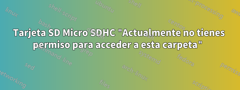 Tarjeta SD Micro SDHC "Actualmente no tienes permiso para acceder a esta carpeta"