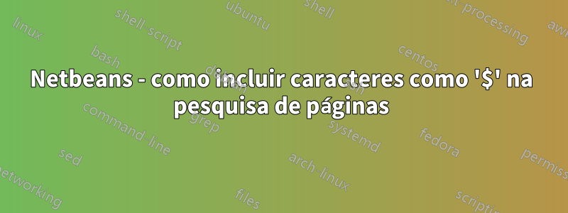 Netbeans - como incluir caracteres como '$' na pesquisa de páginas