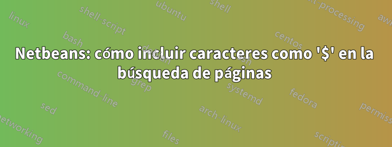 Netbeans: cómo incluir caracteres como '$' en la búsqueda de páginas