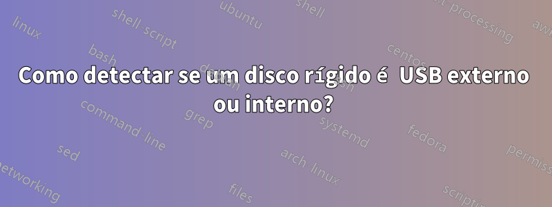 Como detectar se um disco rígido é USB externo ou interno?