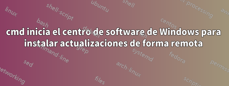 cmd inicia el centro de software de Windows para instalar actualizaciones de forma remota