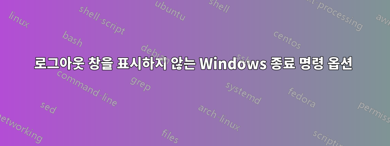 로그아웃 창을 표시하지 않는 Windows 종료 명령 옵션