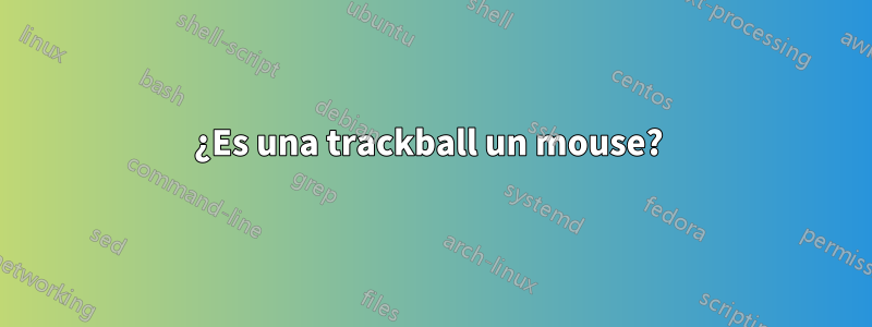 ¿Es una trackball un mouse? 