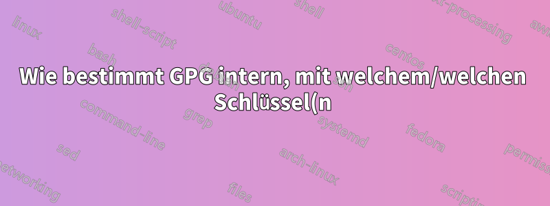 Wie bestimmt GPG intern, mit welchem/welchen Schlüssel(n) versucht werden soll, einen gegebenen Eingabeverschlüsselungs-Blob zu entschlüsseln?