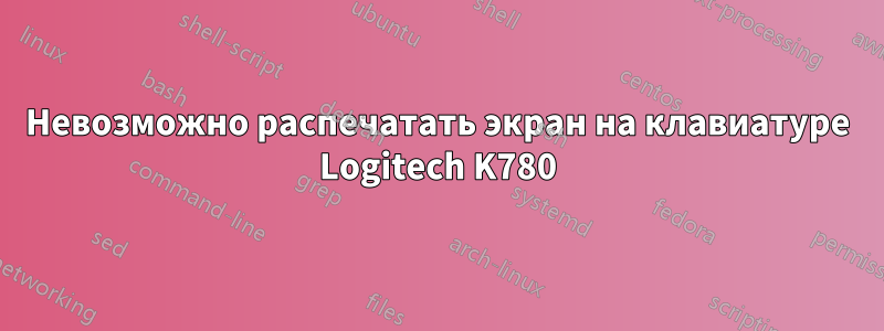 Невозможно распечатать экран на клавиатуре Logitech K780