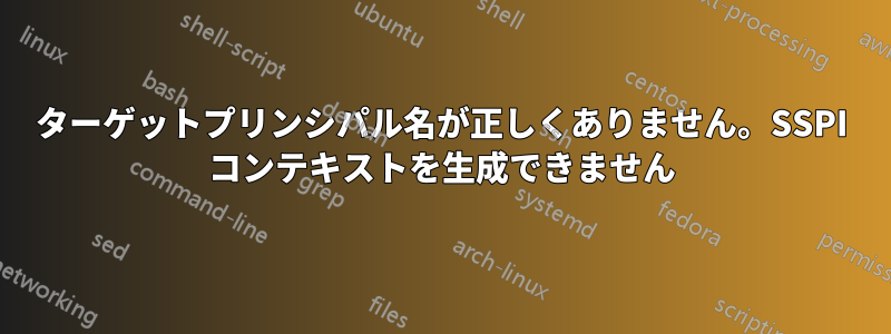 ターゲットプリンシパル名が正しくありません。SSPI コンテキストを生成できません