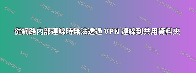 從網路內部連線時無法透過 VPN 連線到共用資料夾