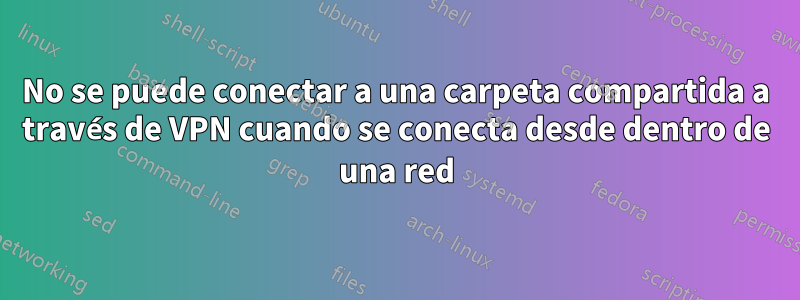 No se puede conectar a una carpeta compartida a través de VPN cuando se conecta desde dentro de una red