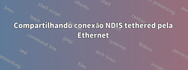 Compartilhando conexão NDIS tethered pela Ethernet