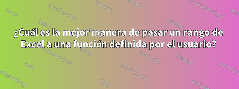 ¿Cuál es la mejor manera de pasar un rango de Excel a una función definida por el usuario?