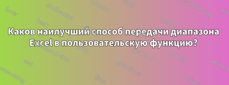 Каков наилучший способ передачи диапазона Excel в пользовательскую функцию?