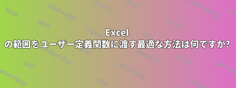 Excel の範囲をユーザー定義関数に渡す最適な方法は何ですか?