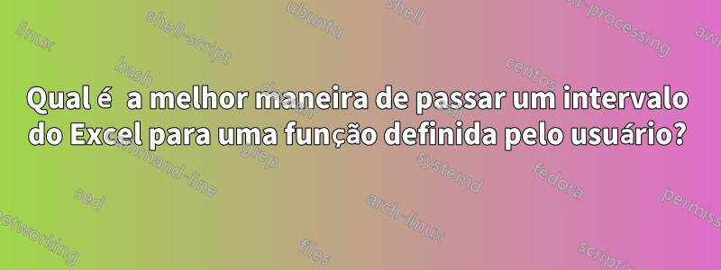 Qual é a melhor maneira de passar um intervalo do Excel para uma função definida pelo usuário?