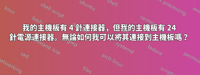 我的主機板有 4 針連接器，但我的主機板有 24 針電源連接器。無論如何我可以將其連接到主機板嗎？