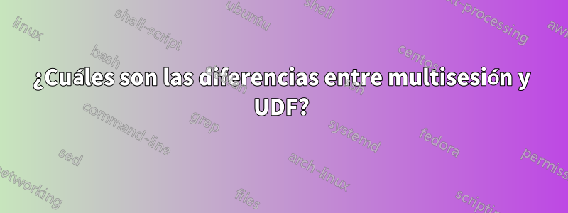 ¿Cuáles son las diferencias entre multisesión y UDF?