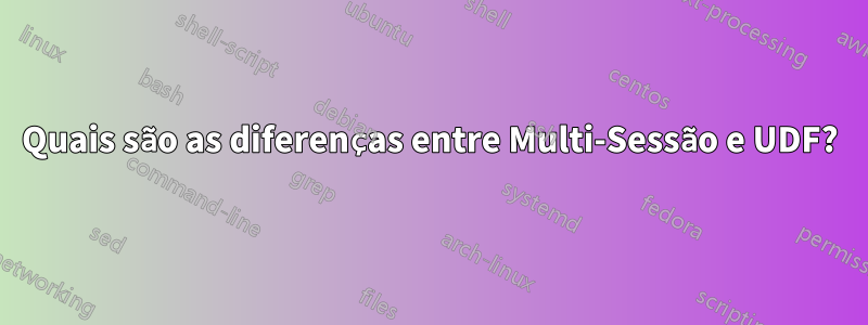 Quais são as diferenças entre Multi-Sessão e UDF?