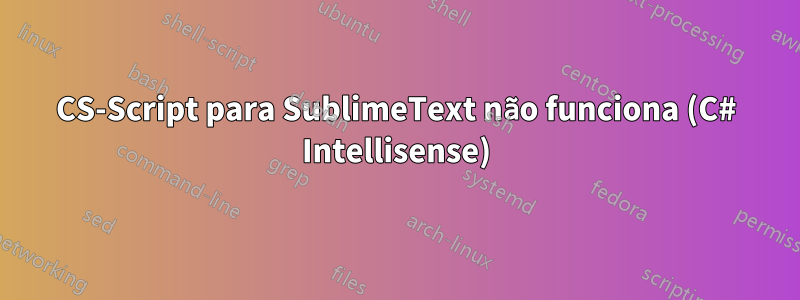 CS-Script para SublimeText não funciona (C# Intellisense)