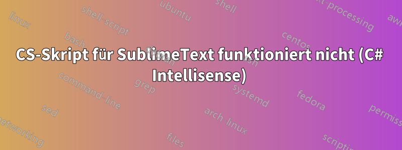 CS-Skript für SublimeText funktioniert nicht (C# Intellisense)