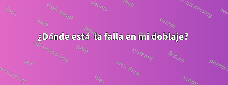 ¿Dónde está la falla en mi doblaje?