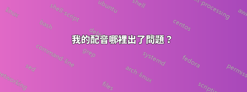 我的配音哪裡出了問題？